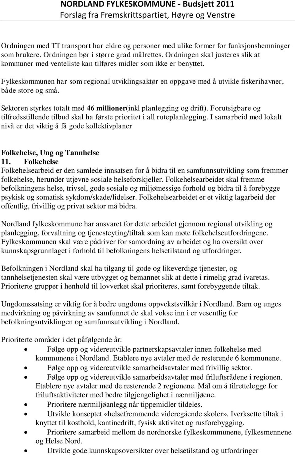 Fylkeskommunen har som regional utviklingsaktør en oppgave med å utvikle fiskerihavner, både store og små. Sektoren styrkes totalt med 46 millioner(inkl planlegging og drift).