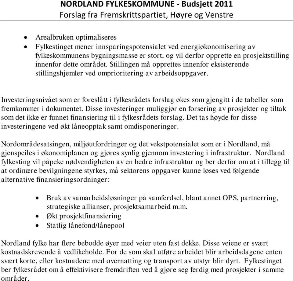 Investeringsnivået som er foreslått i fylkesrådets forslag økes som gjengitt i de tabeller som fremkommer i dokumentet.