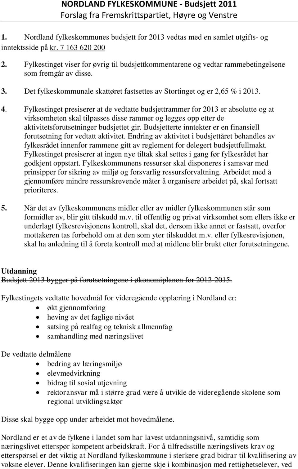 Fylkestinget presiserer at de vedtatte budsjettrammer for 2013 er absolutte og at virksomheten skal tilpasses disse rammer og legges opp etter de aktivitetsforutsetninger budsjettet gir.