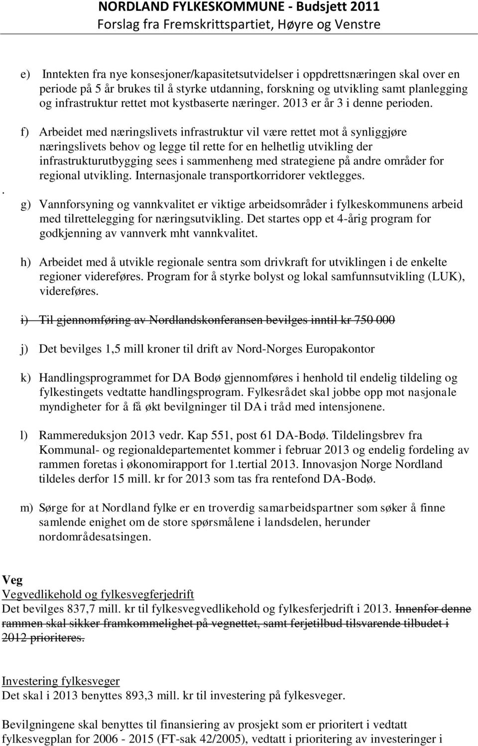 . f) Arbeidet med næringslivets infrastruktur vil være rettet mot å synliggjøre næringslivets behov og legge til rette for en helhetlig utvikling der infrastrukturutbygging sees i sammenheng med