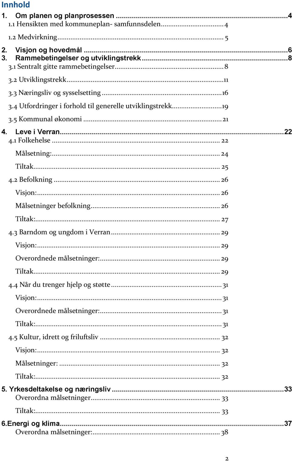 Leve i Verran... 22 4.1 Folkehelse... 22 Målsetning:... 24 Tiltak... 25 4.2 Befolkning... 26 Visjon:... 26 Målsetninger befolkning... 26 Tiltak:... 27 4.3 Barndom og ungdom i Verran... 29 Visjon:.