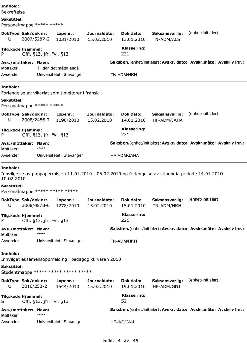 2010 TN-ADM/AL Til den det måtte angå niversitetet i tavanger Forlengelse av vikariat som timelærer i fransk ersonalmappe ***** ***** 2008/2486-7 1190/2010 14.01.2010 HF-ADM/JAHA niversitetet i tavanger HF-ADM/JAHA nnvilgelse av pappapermisjon 11.