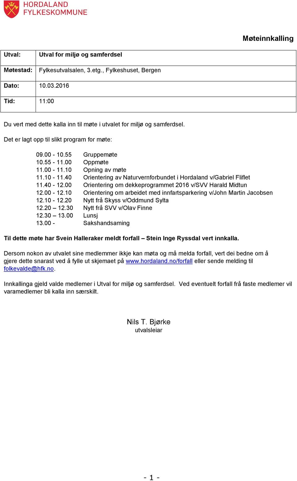 10 Opning av møte 11.10-11.40 Orientering av Naturvernforbundet i Hordaland v/gabriel Fliflet 11.40-12.00 Orientering om dekkeprogrammet 2016 v/svv Harald Midtun 12.00-12.