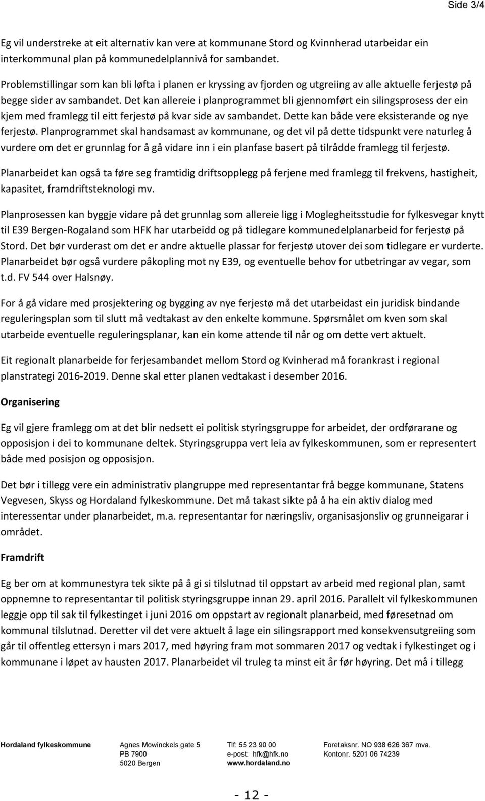 Det kan allereie i planprogrammet bli gjennomført ein silingsprosess der ein kjem med framlegg til eitt ferjestø på kvar side av sambandet. Dette kan både vere eksisterande og nye ferjestø.