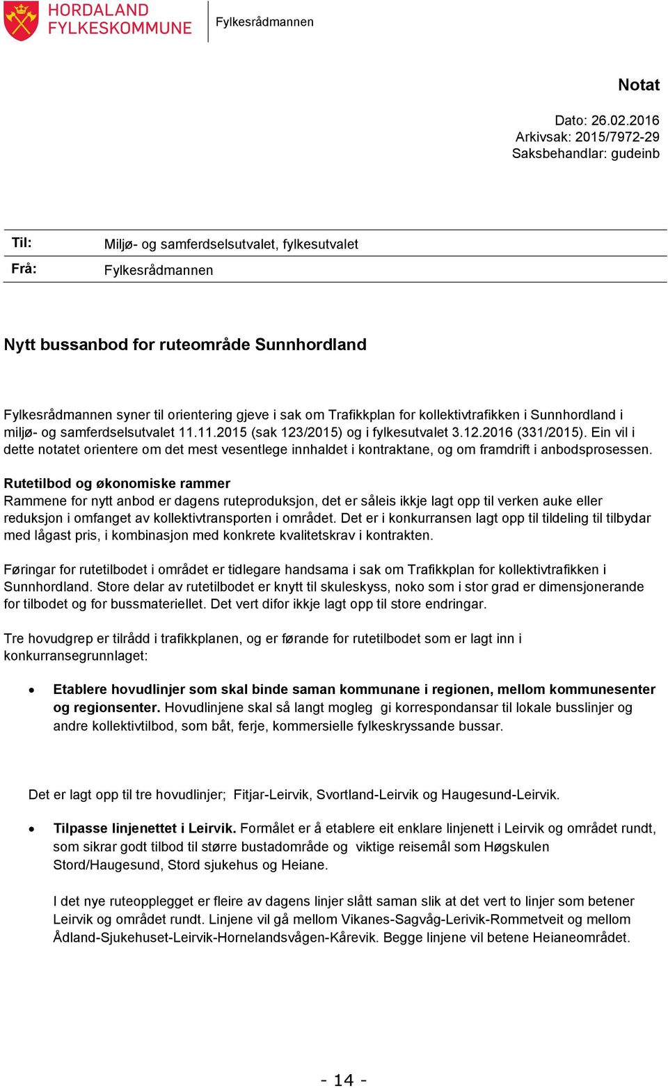 orientering gjeve i sak om Trafikkplan for kollektivtrafikken i Sunnhordland i miljø- og samferdselsutvalet 11.11.2015 (sak 123/2015) og i fylkesutvalet 3.12.2016 (331/2015).