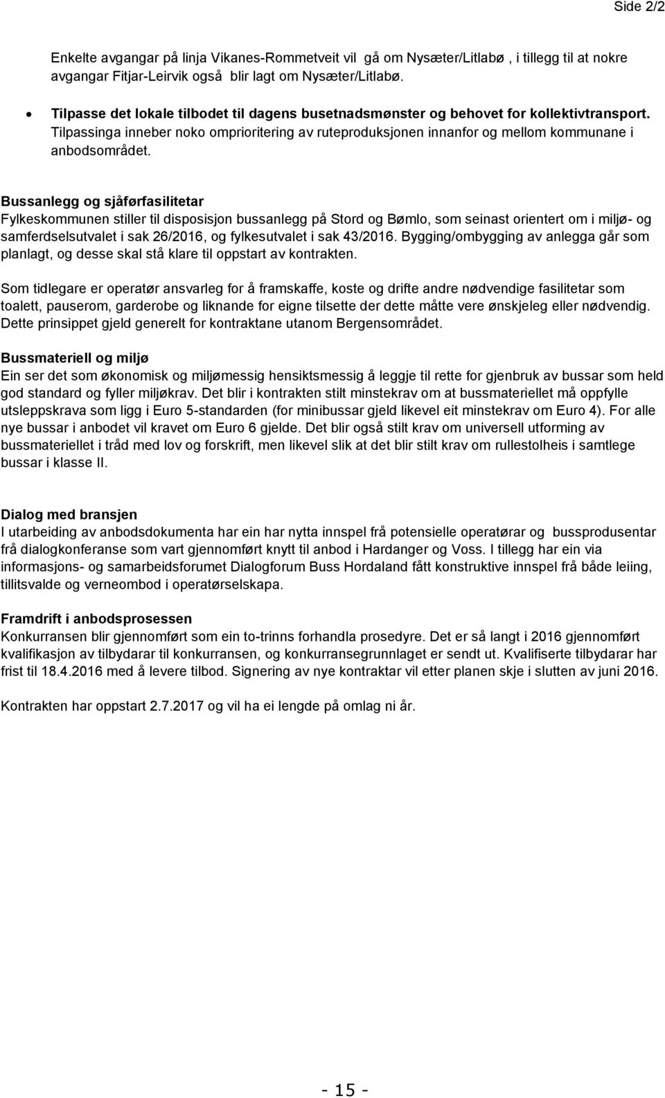 Bussanlegg og sjåførfasilitetar Fylkeskommunen stiller til disposisjon bussanlegg på Stord og Bømlo, som seinast orientert om i miljø- og samferdselsutvalet i sak 26/2016, og fylkesutvalet i sak