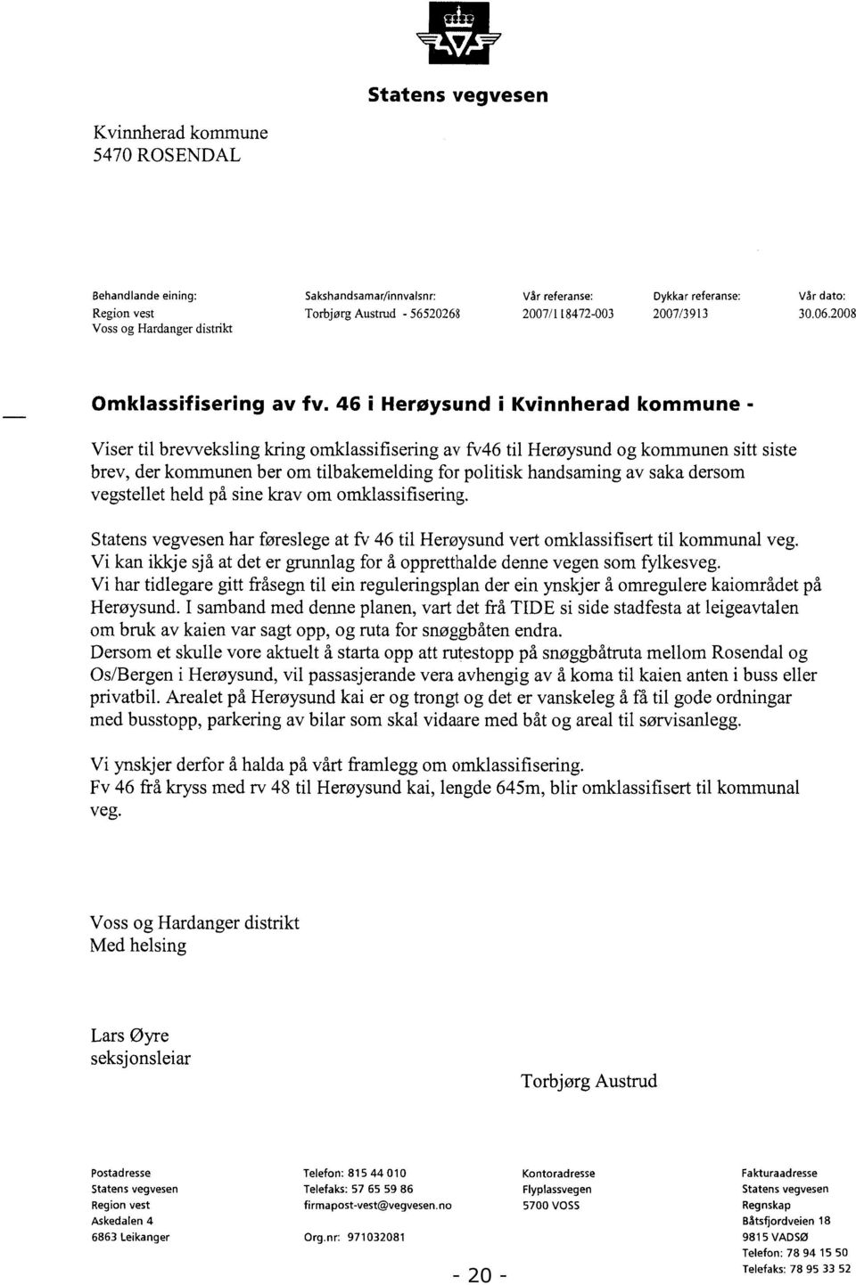 46 i Herøysund i Kvinnherad kommune - Viser til brevveksling kring omklassifisering av fv46 til Herøysund og kommunen sitt siste brev, der kommunen ber om tilbakemelding for politisk handsaming av