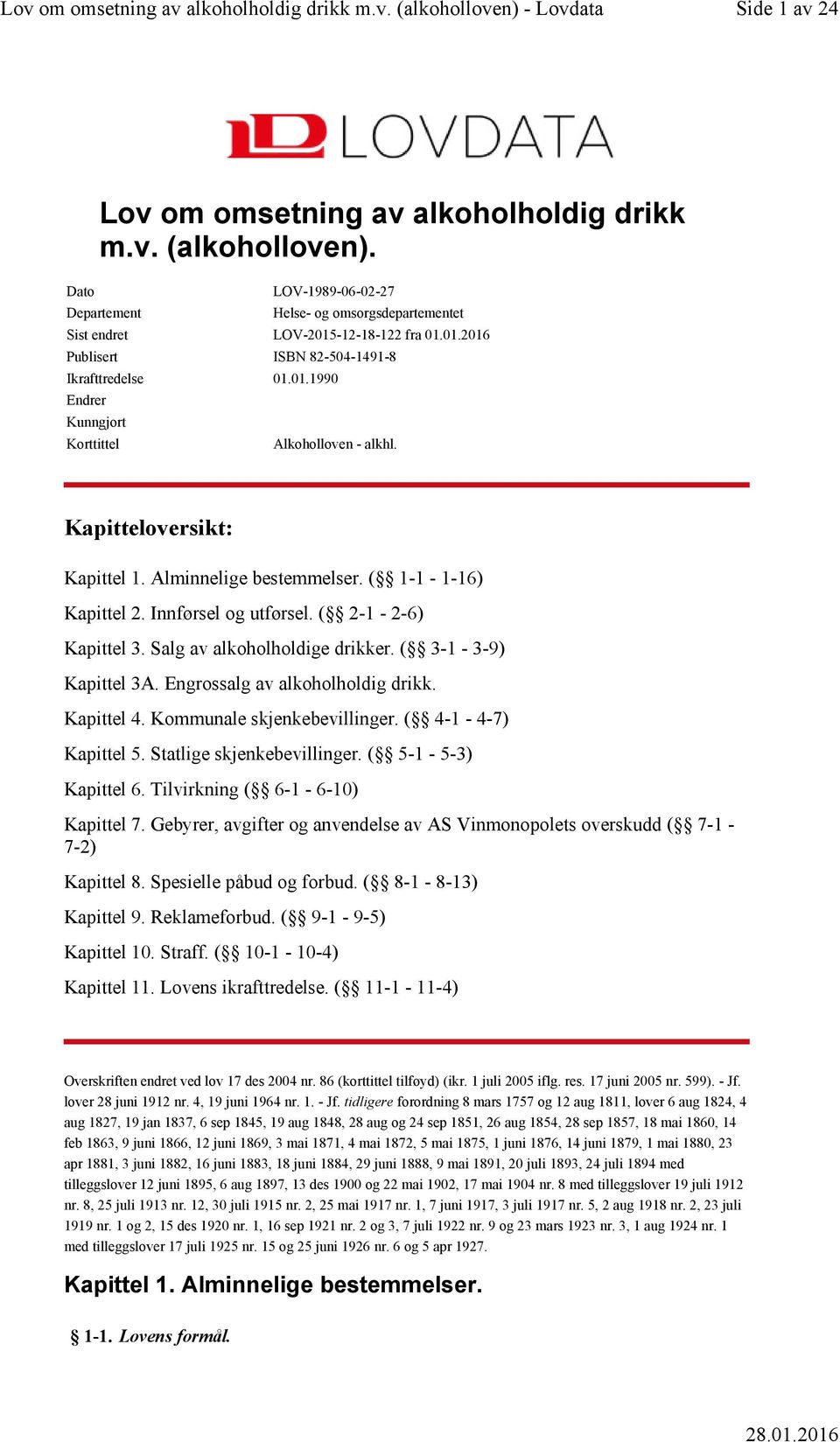 ( 1-1 - 1-16) Kapittel 2. Innførsel og utførsel. ( 2-1 - 2-6) Kapittel 3. Salg av alkoholholdige drikker. ( 3-1 - 3-9) Kapittel 3A. Engrossalg av alkoholholdig drikk. Kapittel 4.