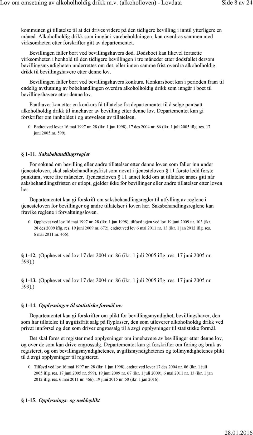 Dødsboet kan likevel fortsette virksomheten i henhold til den tidligere bevillingen i tre måneder etter dødsfallet dersom bevillingsmyndigheten underrettes om det, eller innen samme frist overdra