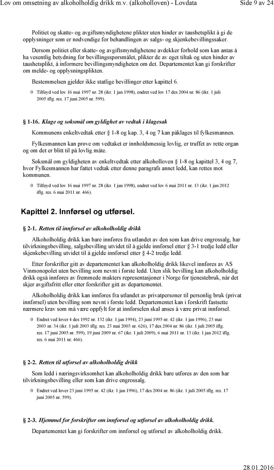 informere bevillingsmyndigheten om det. Departementet kan gi forskrifter om melde- og opplysningsplikten. Bestemmelsen gjelder ikke statlige bevillinger etter kapittel 6.