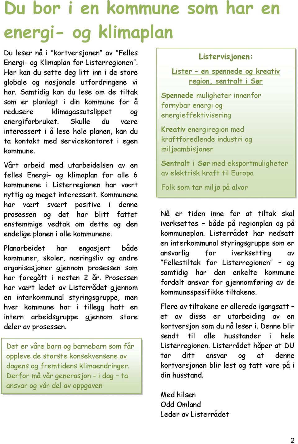 Samtidig kan du lese om de tiltak som er planlagt i din kommune for å redusere klimagassutslippet og energiforbruket.