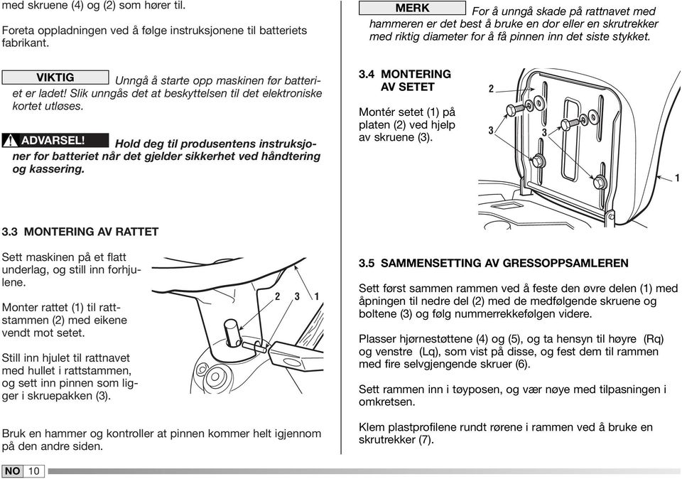 VIKTIG Unngå å starte opp maskinen før batteriet er ladet! Slik unngås det at beskyttelsen til det elektroniske kortet utløses. ADVARSEL!