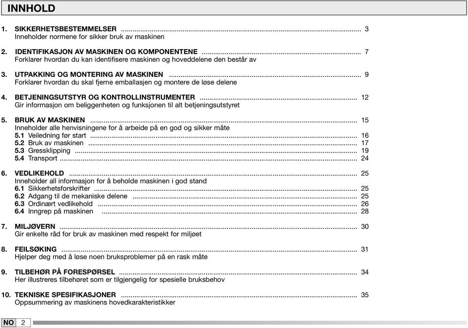 BETJENINGSUTSTYR OG KONTROLLINSTRUMENTER... 2 Gir informasjon om beliggenheten og funksjonen til alt betjeningsutstyret 5. BRUK AV MASKINEN.