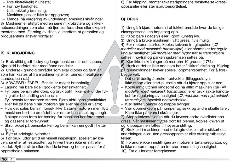 Fjerning av disse vil medføre at garantien og produsentens ansvar bortfaller. B) KLARGJØRING ) Bruk alltid godt fottøy og lange benklær når det klippes. Kjør aldri barfotet eller med åpne sandaler.
