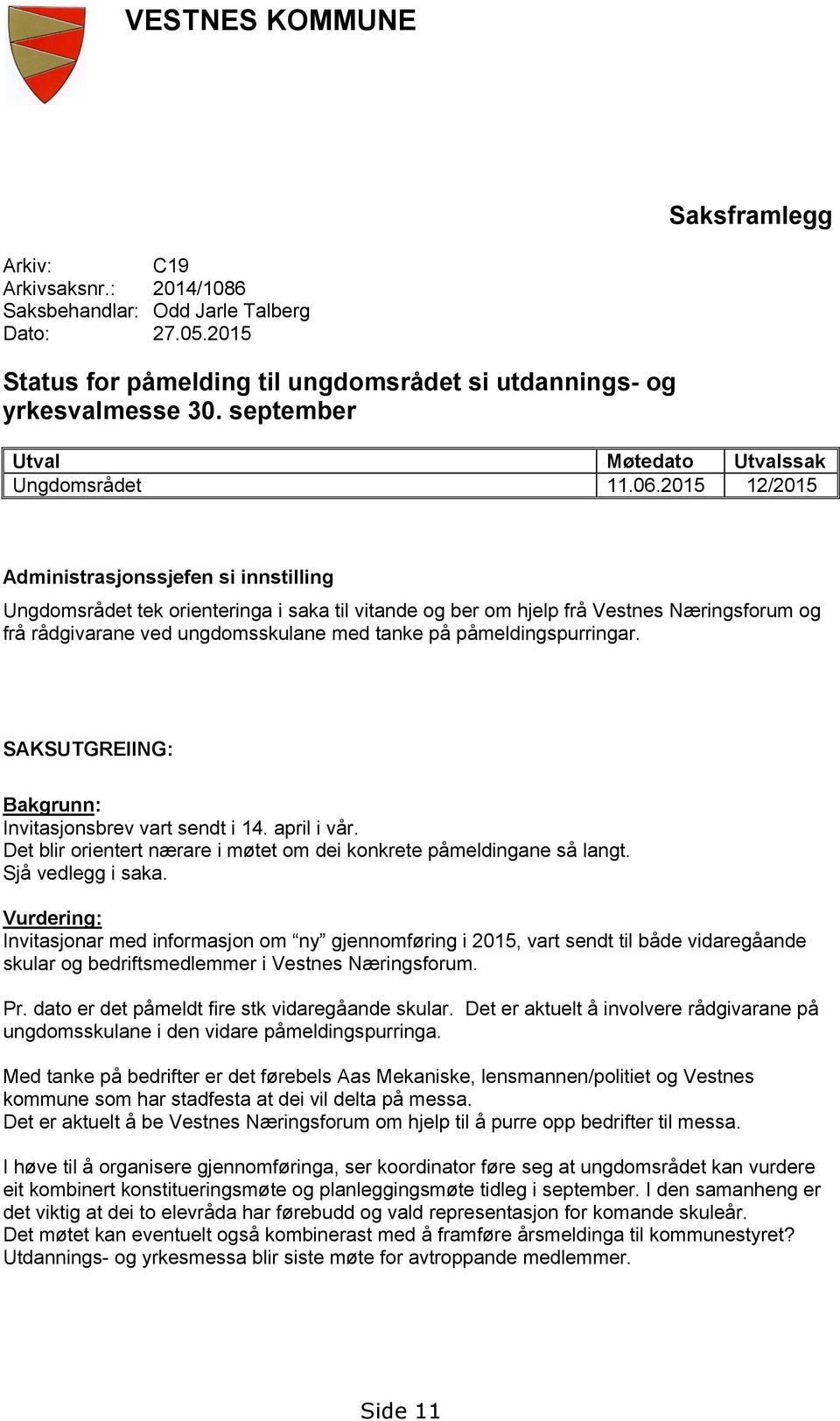 2015 12/2015 Administrasjonssjefen si innstilling Ungdomsrådet tek orienteringa i saka til vitande og ber om hjelp frå Vestnes Næringsforum og frå rådgivarane ved ungdomsskulane med tanke på