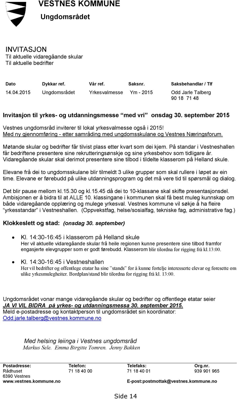 september 2015 Vestnes ungdomsråd inviterer til lokal yrkesvalmesse også i 2015! Med ny gjennomføring - etter samråding med ungdomsskulane og Vestnes Næringsforum.