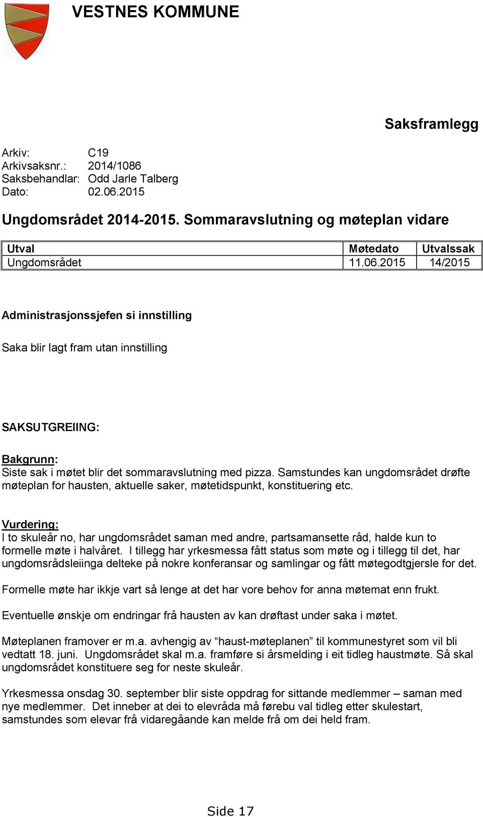 2015 14/2015 Administrasjonssjefen si innstilling Saka blir lagt fram utan innstilling SAKSUTGREIING: Bakgrunn: Siste sak i møtet blir det sommaravslutning med pizza.