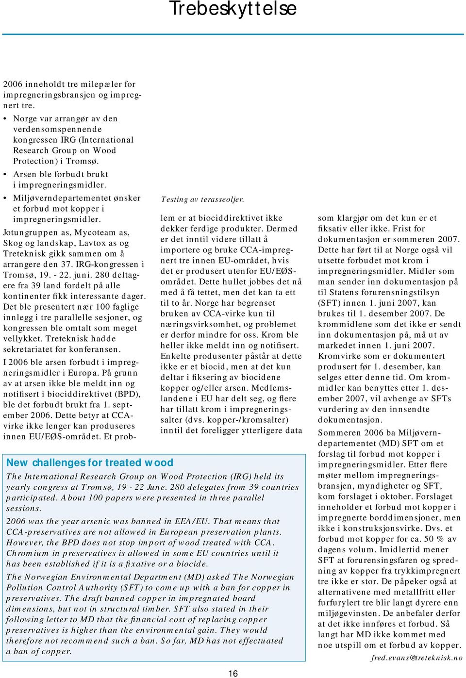 Miljøverndepartementet ønsker et forbud mot kopper i impregneringsmidler. Jotungruppen as, Mycoteam as, Skog og landskap, Lavtox as og Treteknisk gikk sammen om å arrangere den 37.