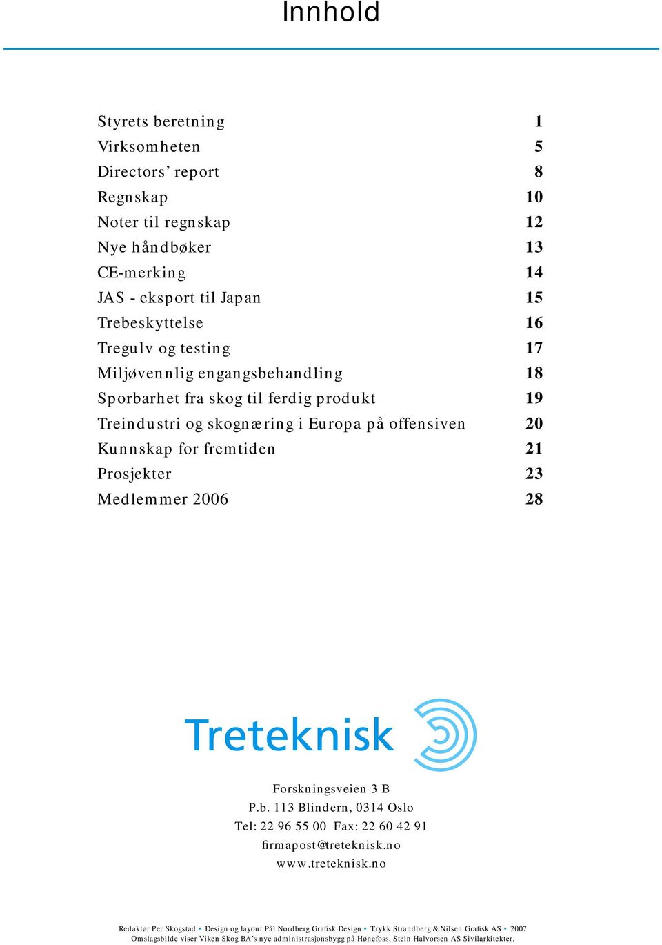 23 Medlemmer 2006 28 Forskningsveien 3 B P.b. 113 Blindern, 0314 Oslo Tel: 22 96 55 00 Fax: 22 60 42 91 firmapost@treteknisk.