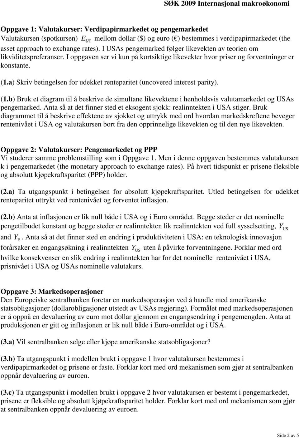 a) Skriv betingelsen for udekket renteparitet (uncovered interest parity). (1.b) Bruk et diagram til å beskrive de simultane likevektene i henholdsvis valutamarkedet og As pengemarked.