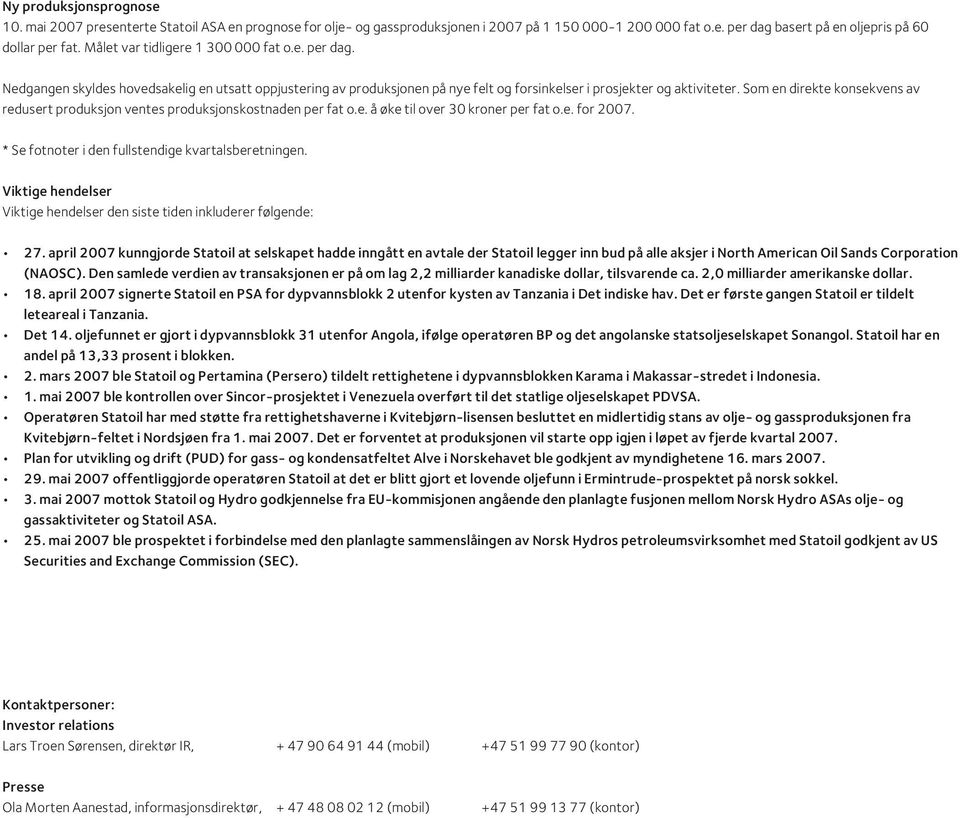 Som en direkte konsekvens av redusert produksjon ventes produksjonskostnaden per fat o.e. å øke til over 3 kroner per fat o.e. for 27. * Se fotnoter i den fullstendige kvartalsberetningen.