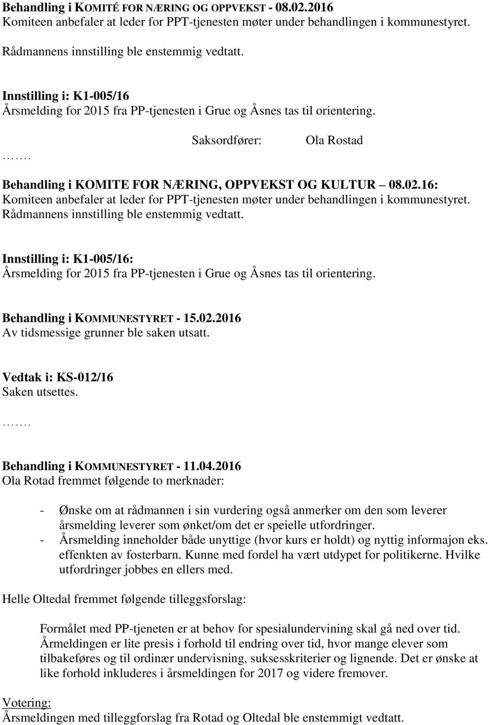 16: Komiteen anbefaler at leder for PPT-tjenesten møter under behandlingen i kommunestyret. Rådmannens innstilling ble enstemmig vedtatt.