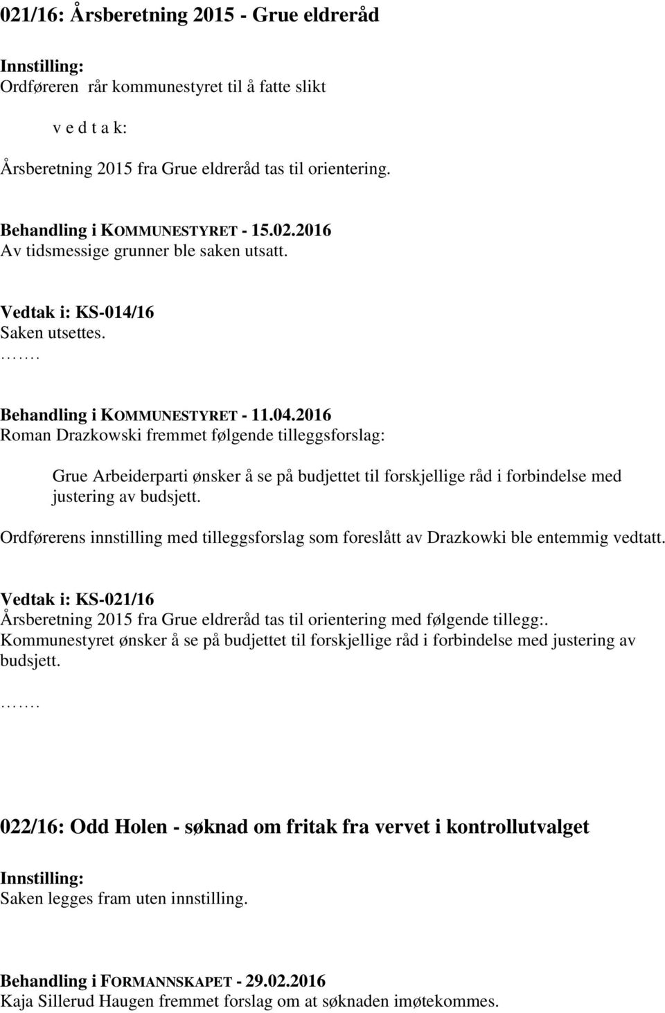 Ordførerens innstilling med tilleggsforslag som foreslått av Drazkowki ble entemmig vedtatt. Vedtak i: KS-021/16 Årsberetning 2015 fra Grue eldreråd tas til orientering med følgende tillegg:.