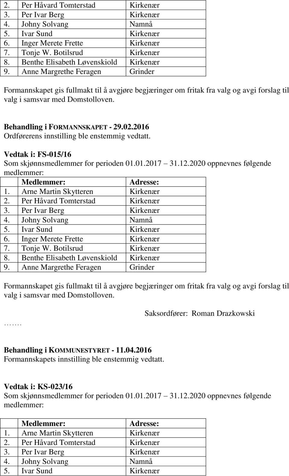 Behandling i FORMANNSKAPET - 29.02.2016 Ordførerens innstilling ble enstemmig vedtatt. Vedtak i: FS-015/16 Som skjønnsmedlemmer for perioden 01.01.2017 31.12.