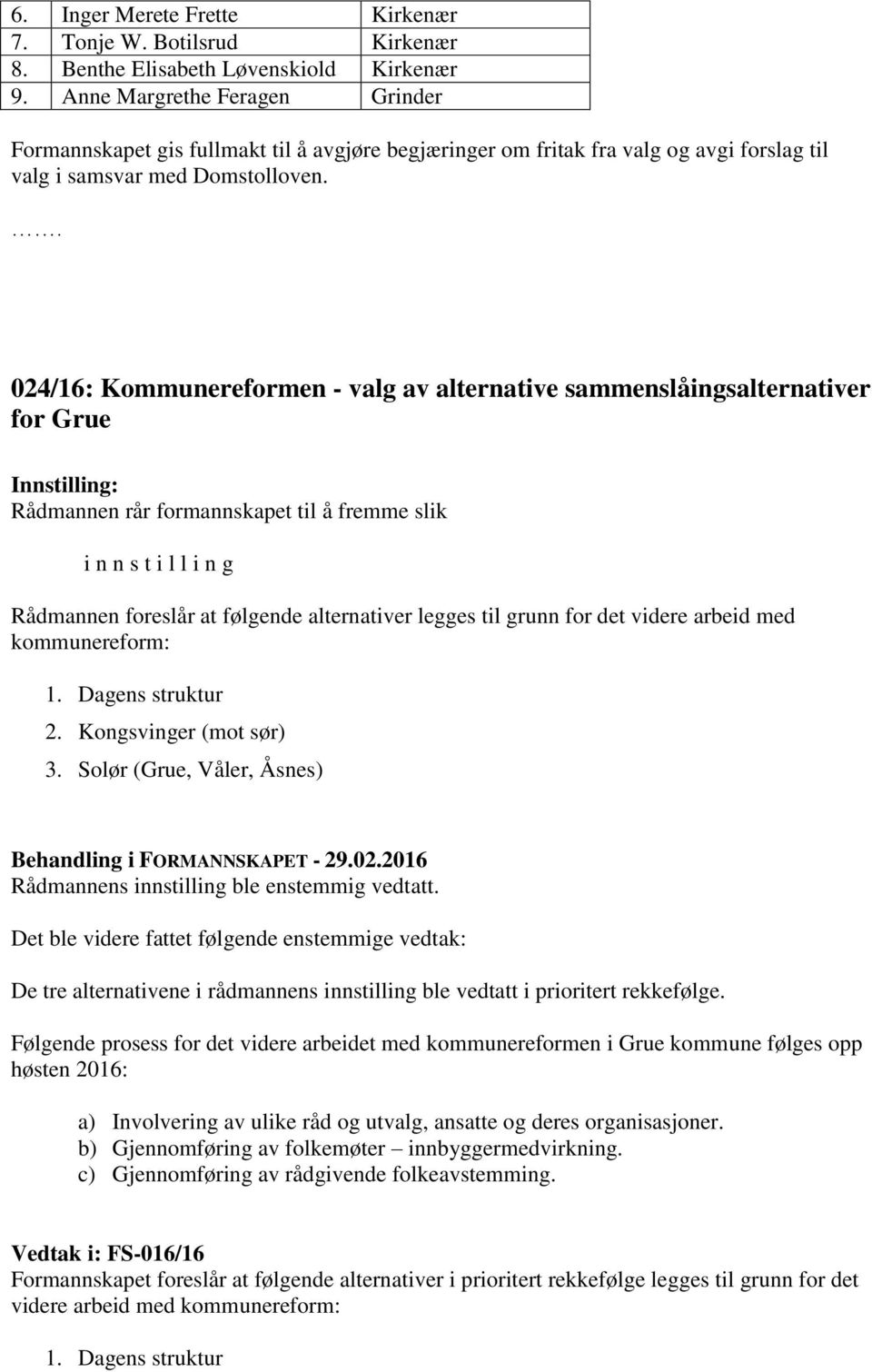 024/16: Kommunereformen - valg av alternative sammenslåingsalternativer for Grue Rådmannen rår formannskapet til å fremme slik i n n s t i l l i n g Rådmannen foreslår at følgende alternativer legges