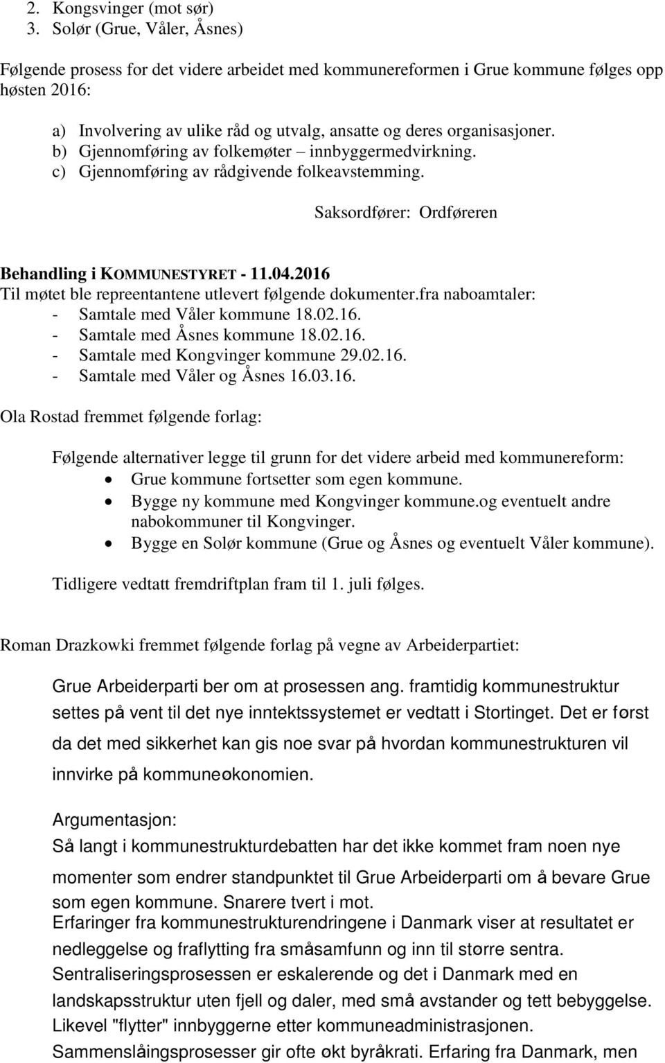 b) Gjennomføring av folkemøter innbyggermedvirkning. c) Gjennomføring av rådgivende folkeavstemming. Saksordfører: Ordføreren Til møtet ble repreentantene utlevert følgende dokumenter.