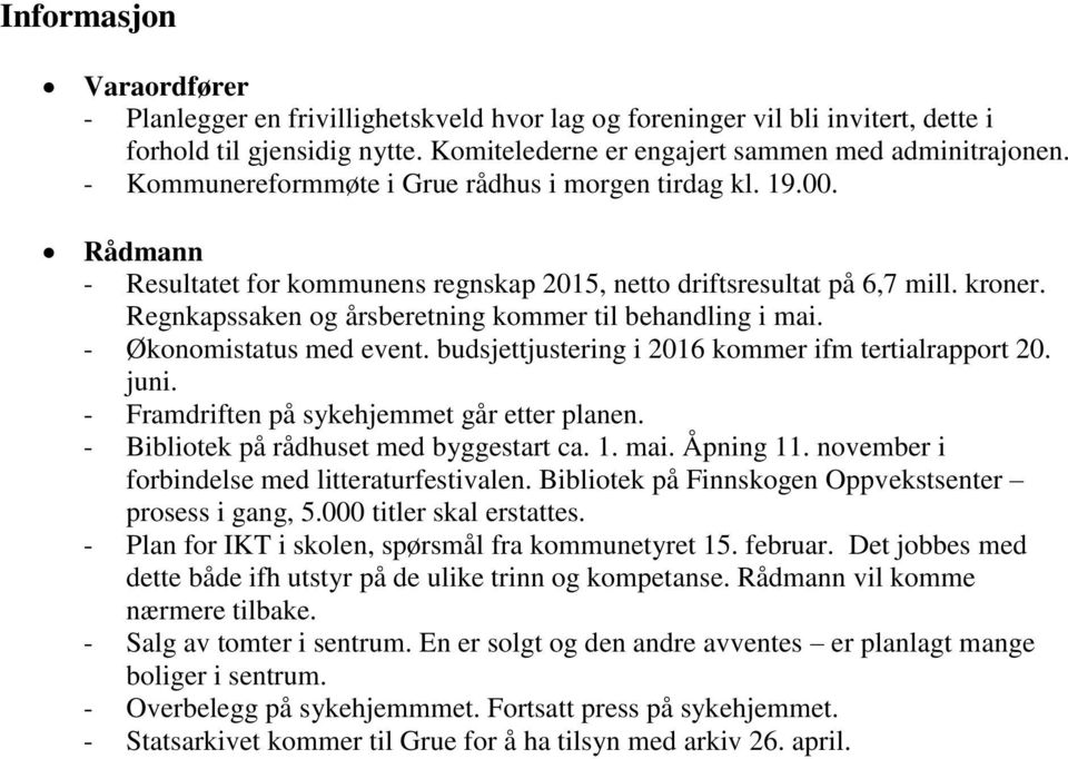 Regnkapssaken og årsberetning kommer til behandling i mai. - Økonomistatus med event. budsjettjustering i 2016 kommer ifm tertialrapport 20. juni. - Framdriften på sykehjemmet går etter planen.