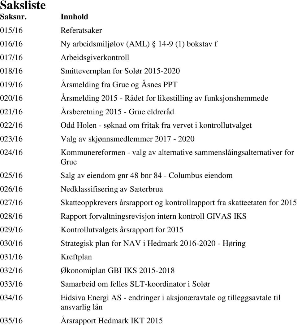 Årsmelding 2015 - Rådet for likestilling av funksjonshemmede 021/16 Årsberetning 2015 - Grue eldreråd 022/16 Odd Holen - søknad om fritak fra vervet i kontrollutvalget 023/16 Valg av skjønnsmedlemmer