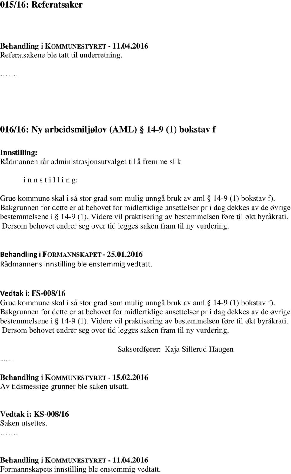 (1) bokstav f). Bakgrunnen for dette er at behovet for midlertidige ansettelser pr i dag dekkes av de øvrige bestemmelsene i 14-9 (1). Videre vil praktisering av bestemmelsen føre til økt byråkrati.