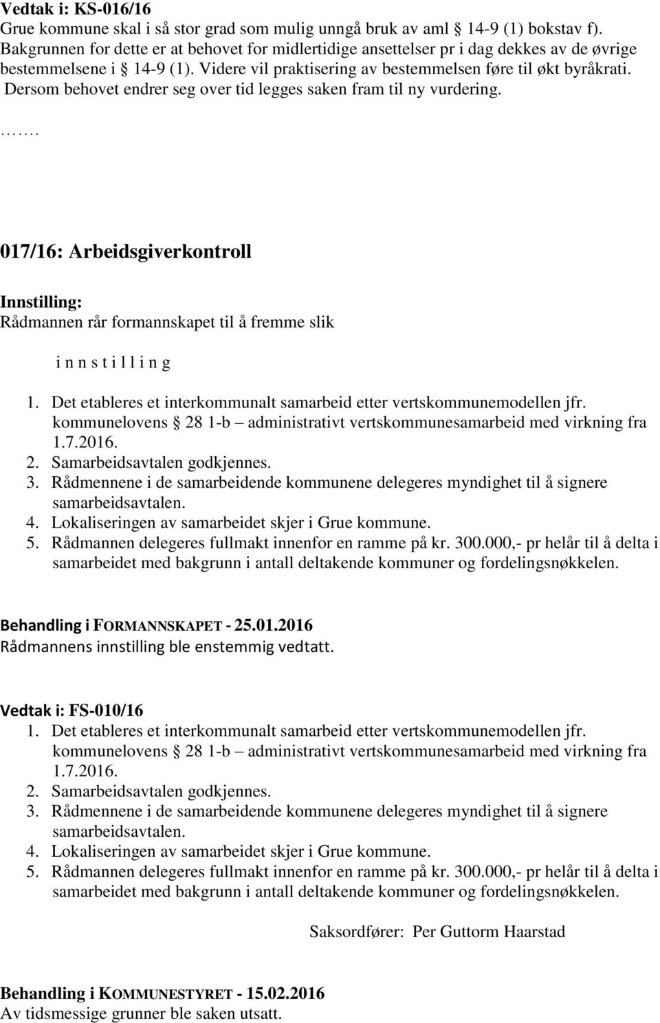 Dersom behovet endrer seg over tid legges saken fram til ny vurdering. 017/16: Arbeidsgiverkontroll Rådmannen rår formannskapet til å fremme slik i n n s t i l l i n g 1.