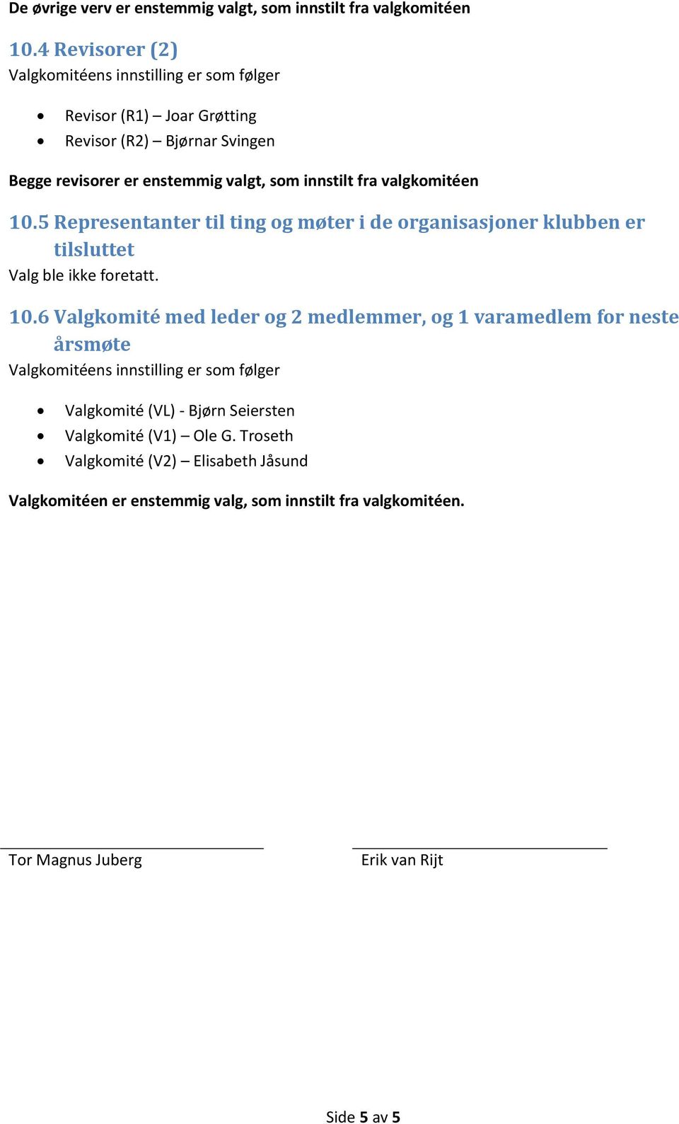 5 Representanter til ting og møter i de organisasjoner klubben er tilsluttet Valg ble ikke foretatt. 10.