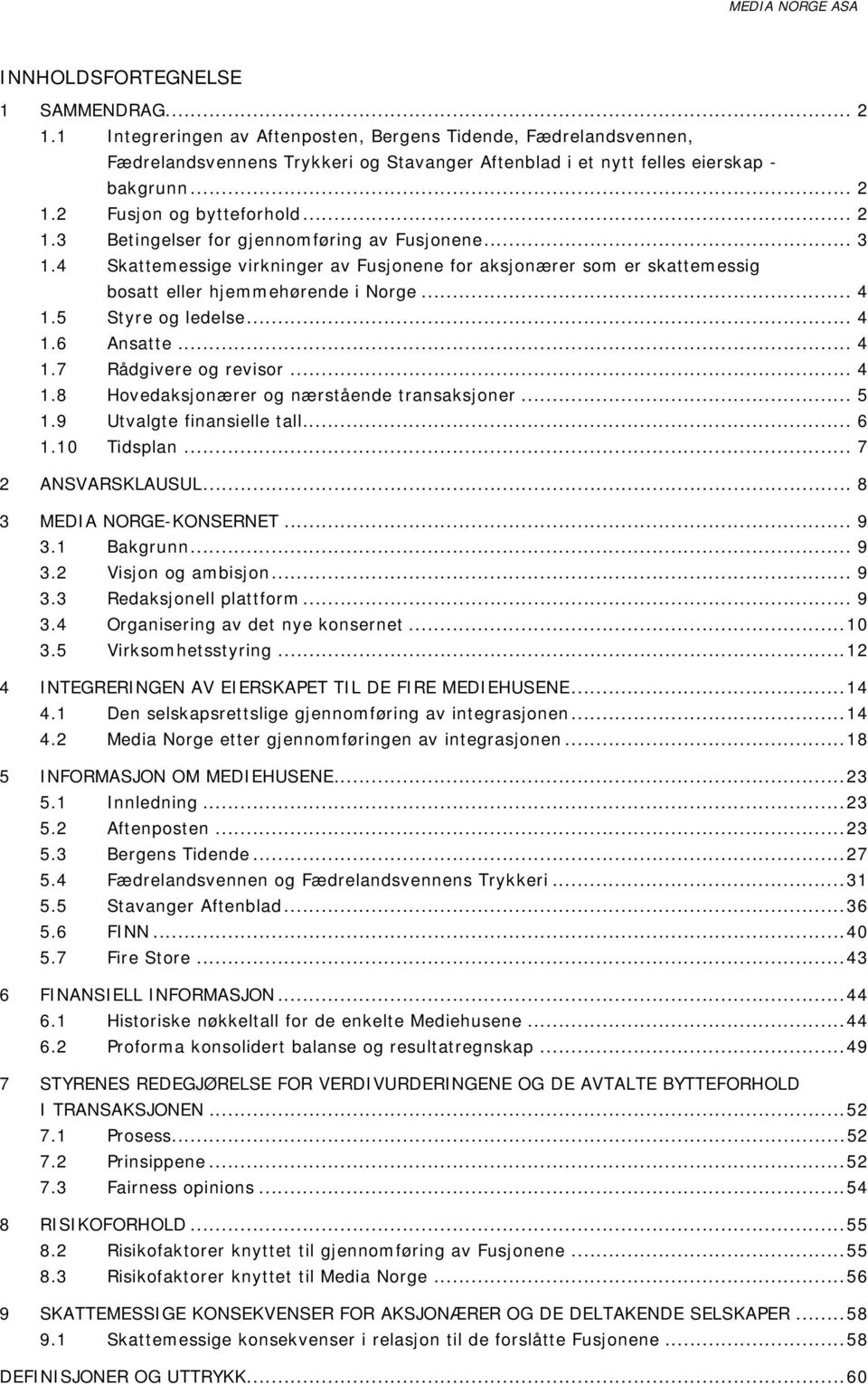 2 Fusjon og bytteforhold... 2 1.3 Betingelser for gjennomføring av Fusjonene... 3 1.4 Skattemessige virkninger av Fusjonene for aksjonærer som er skattemessig bosatt eller hjemmehørende i Norge... 4 1.