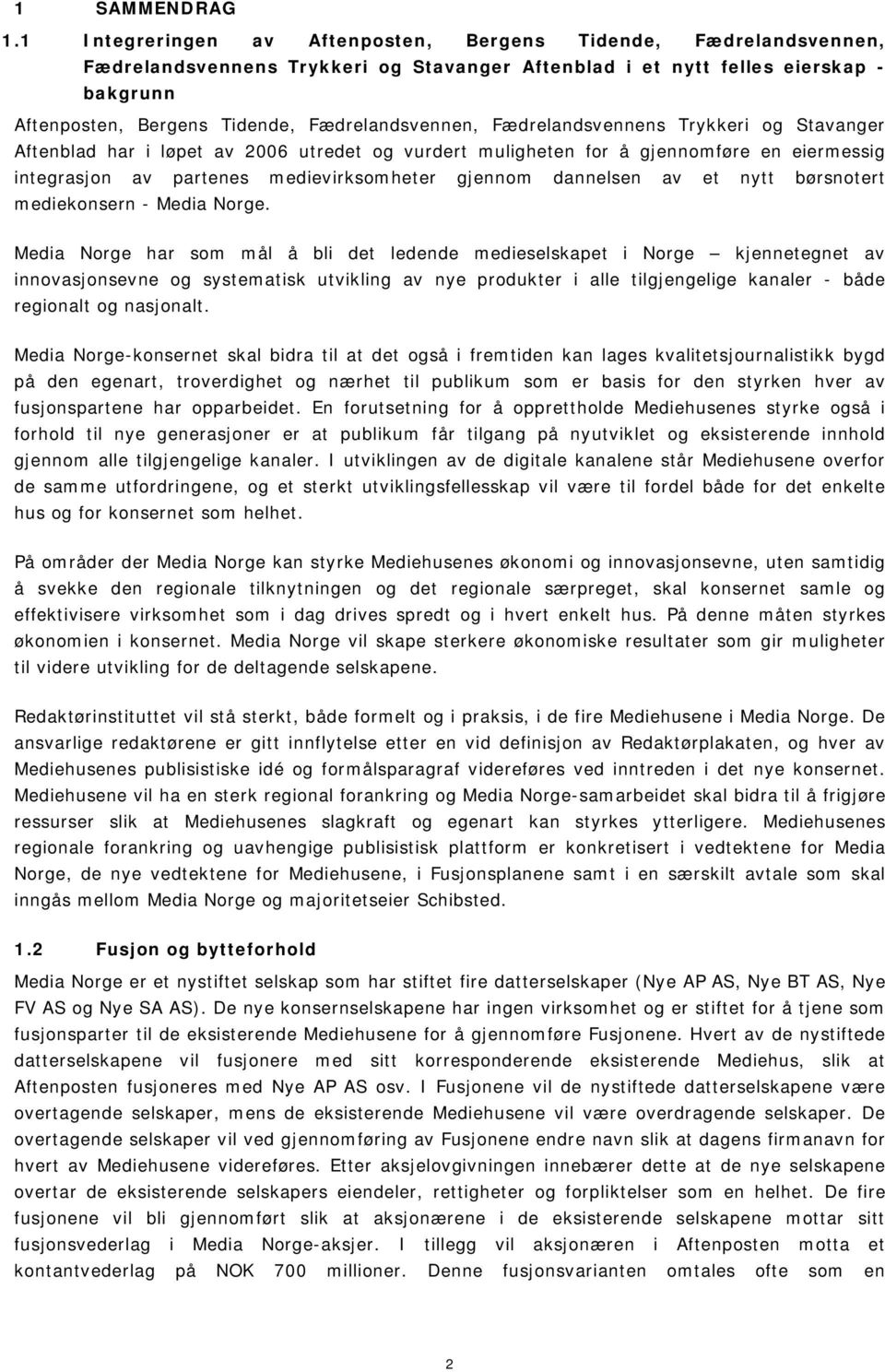 Fædrelandsvennen, Fædrelandsvennens Trykkeri og Stavanger Aftenblad har i løpet av 2006 utredet og vurdert muligheten for å gjennomføre en eiermessig integrasjon av partenes medievirksomheter gjennom