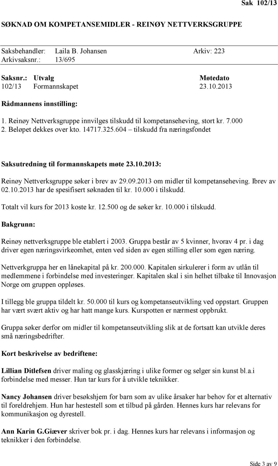 2013: Reinøy Nettverksgruppe søker i brev av 29.09.2013 om midler til kompetanseheving. Ibrev av 02.10.2013 har de spesifisert søknaden til kr. 10.000 i tilskudd. Totalt vil kurs for 2013 koste kr.