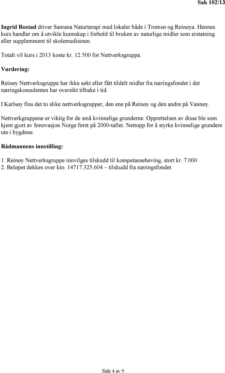 Vurdering: Reinøy Nettverksgruppe har ikke søkt eller fått tildelt midler fra næringsfondet i det næringskonsulenten har oversikt tilbake i tid.