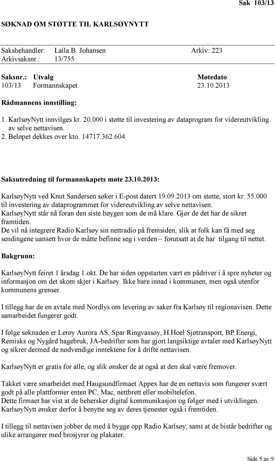 2013: KarlsøyNytt ved Knut Sandersen søker i E-post datert 19.09.2013 om støtte, stort kr. 55.000 til investering av dataprogrammet for videreutvikling av selve nettavisen.