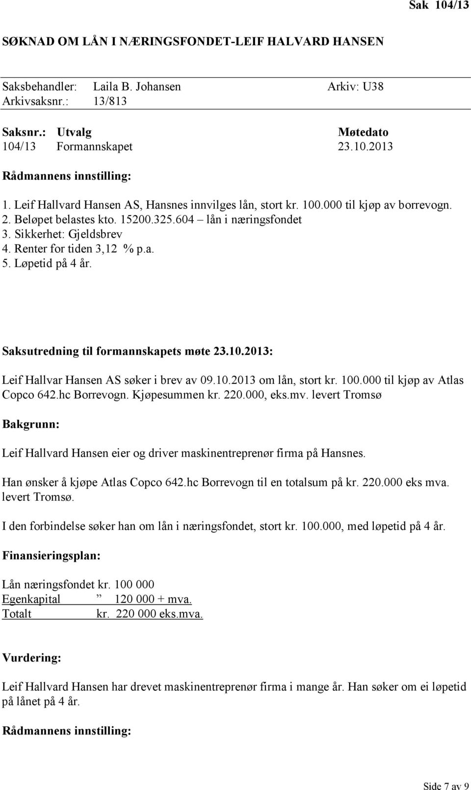 Renter for tiden 3,12 % p.a. 5. Løpetid på 4 år. Saksutredning til formannskapets møte 23.10.2013: Leif Hallvar Hansen AS søker i brev av 09.10.2013 om lån, stort kr. 100.