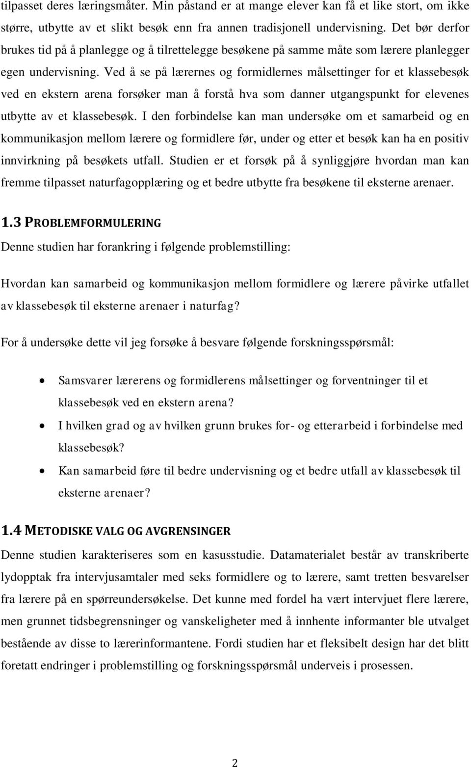 Ved å se på lærernes og formidlernes målsettinger for et klassebesøk ved en ekstern arena forsøker man å forstå hva som danner utgangspunkt for elevenes utbytte av et klassebesøk.