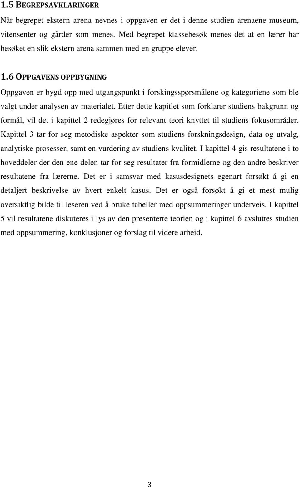 6 OPPGAVENS OPPBYGNING Oppgaven er bygd opp med utgangspunkt i forskingsspørsmålene og kategoriene som ble valgt under analysen av materialet.