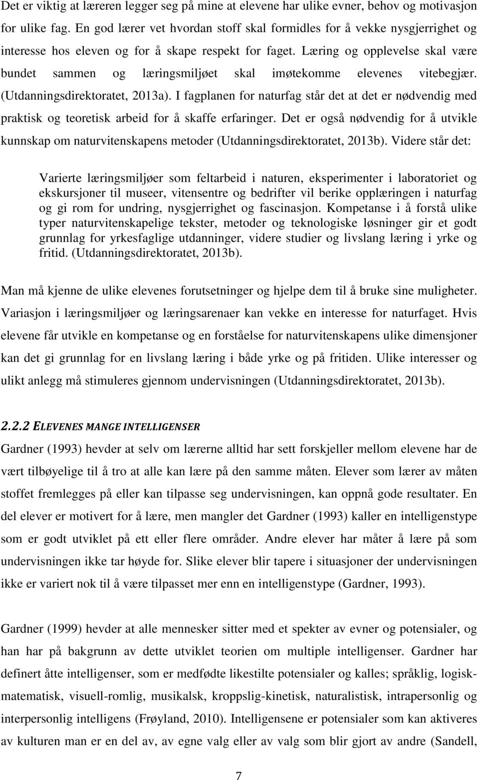 Læring og opplevelse skal være bundet sammen og læringsmiljøet skal imøtekomme elevenes vitebegjær. (Utdanningsdirektoratet, 2013a).