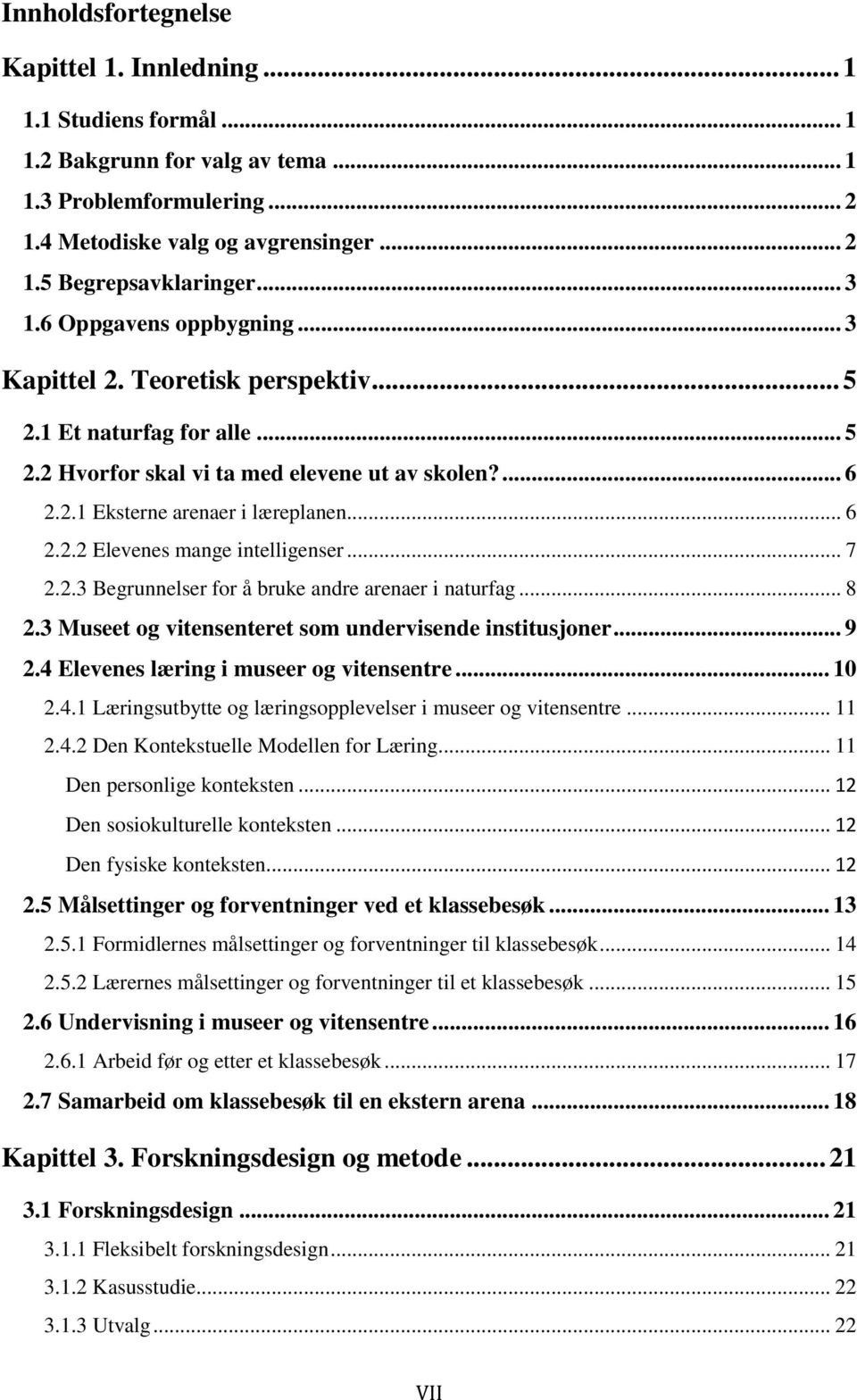 .. 7 2.2.3 Begrunnelser for å bruke andre arenaer i naturfag... 8 2.3 Museet og vitensenteret som undervisende institusjoner... 9 2.4 Elevenes læring i museer og vitensentre... 10 2.4.1 Læringsutbytte og læringsopplevelser i museer og vitensentre.