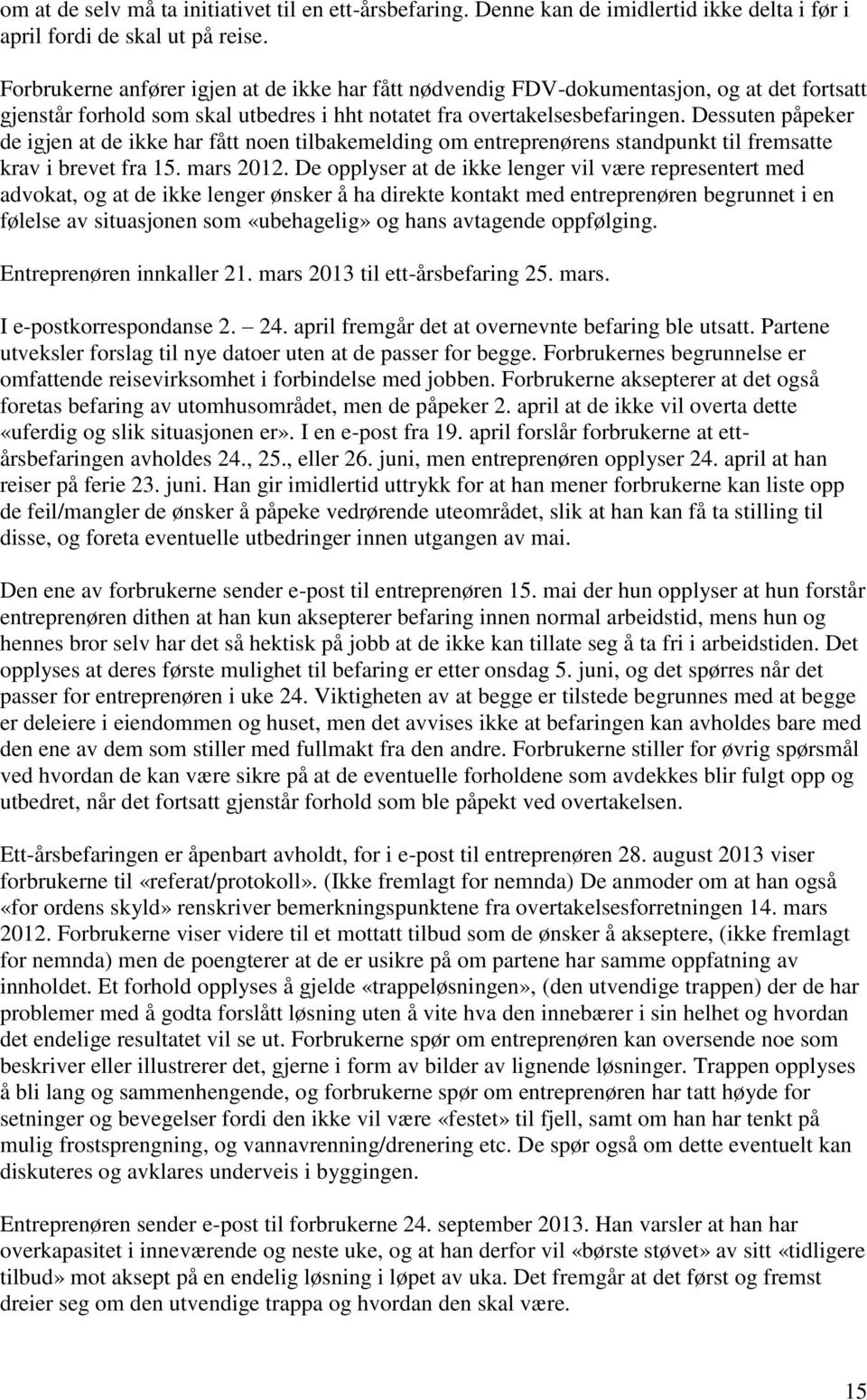 Dessuten påpeker de igjen at de ikke har fått noen tilbakemelding om entreprenørens standpunkt til fremsatte krav i brevet fra 15. mars 2012.