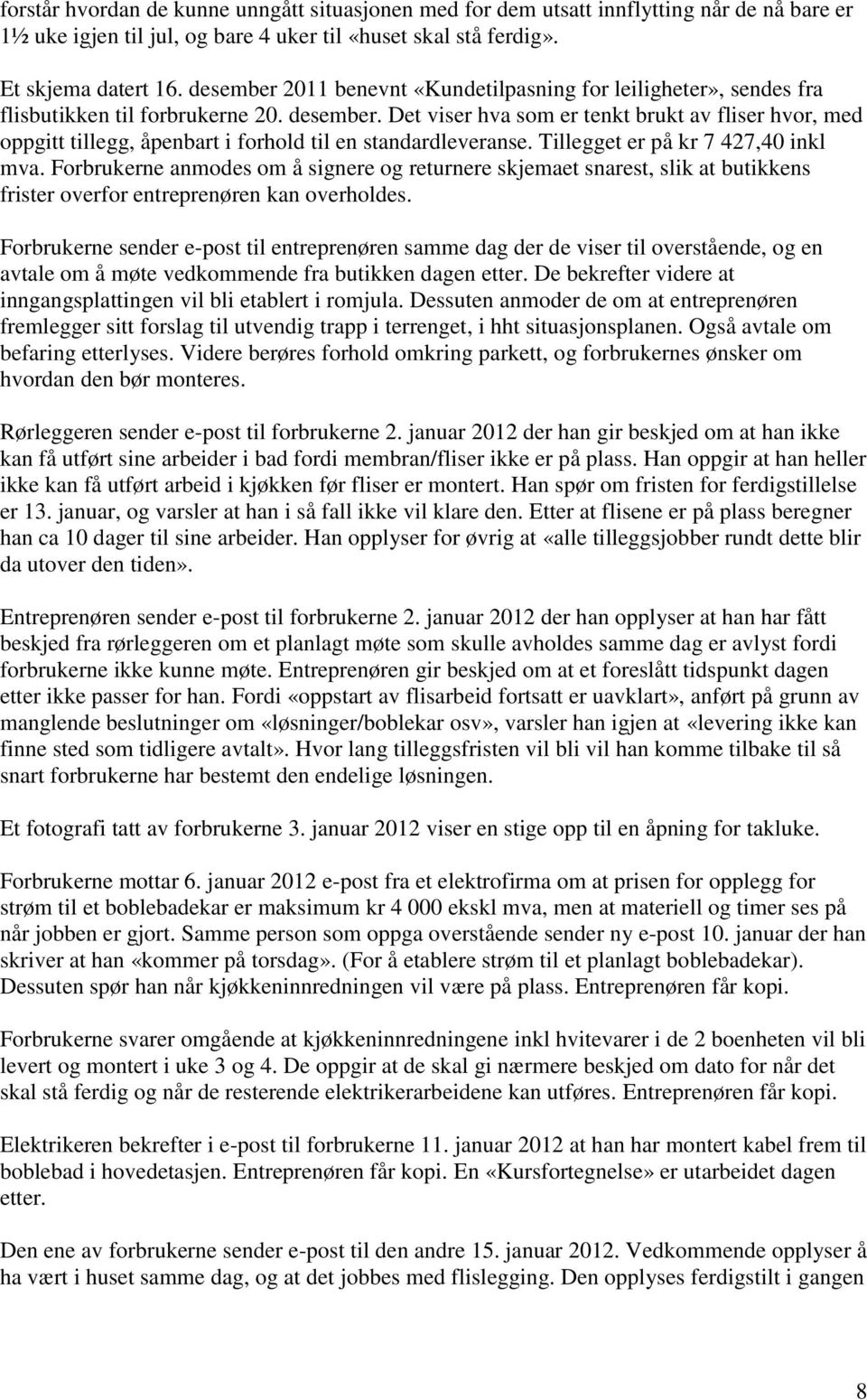 Det viser hva som er tenkt brukt av fliser hvor, med oppgitt tillegg, åpenbart i forhold til en standardleveranse. Tillegget er på kr 7 427,40 inkl mva.