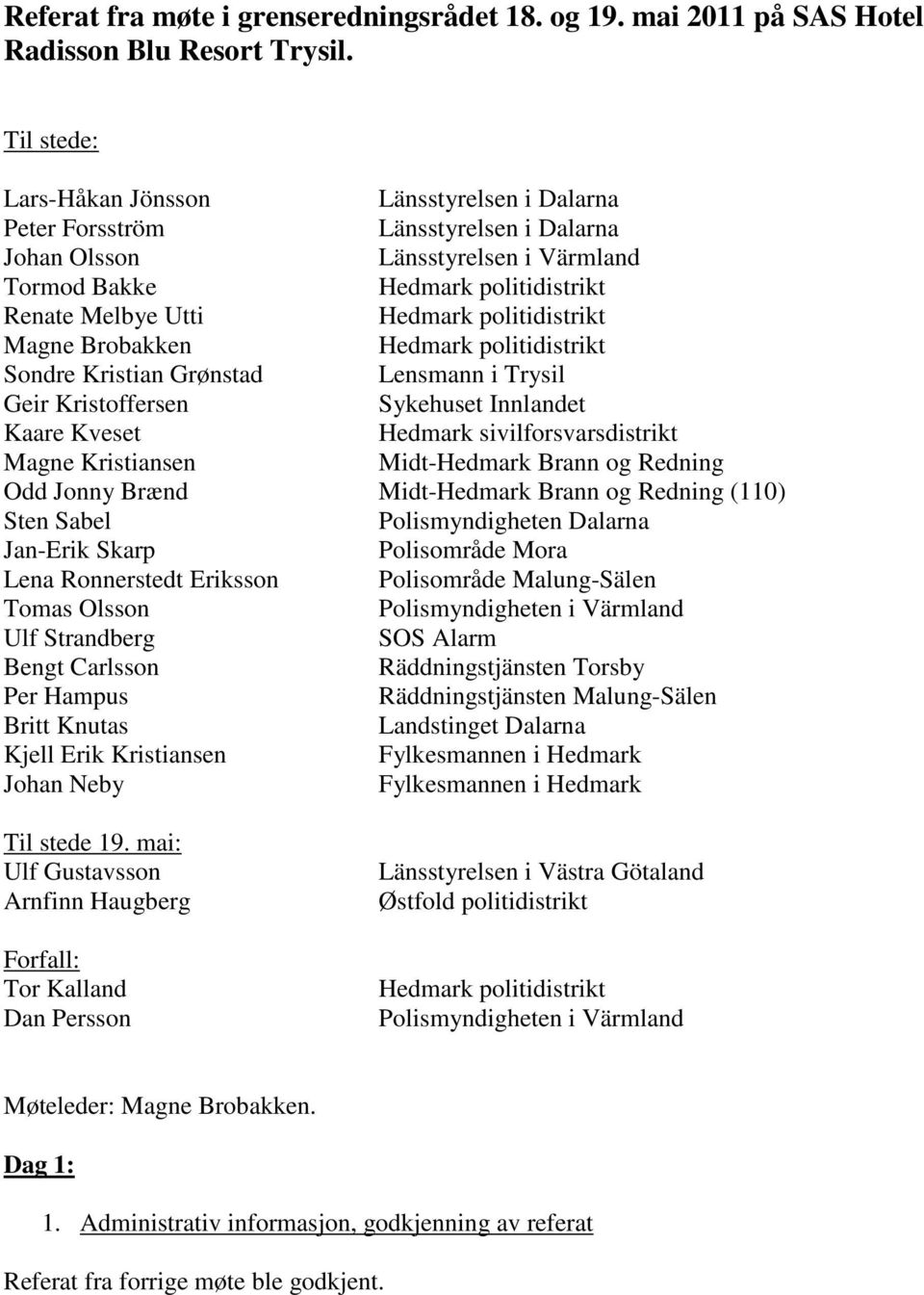 Grønstad Lensmann i Trysil Geir Kristoffersen Sykehuset Innlandet Kaare Kveset Hedmark sivilforsvarsdistrikt Magne Kristiansen Midt-Hedmark Brann og Redning Odd Jonny Brænd Midt-Hedmark Brann og