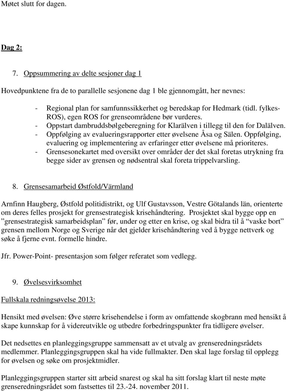 fylkes- ROS), egen ROS for grenseområdene bør vurderes. - Oppstart dambruddsbølgeberegning for Klarälven i tillegg til den for Dalälven.