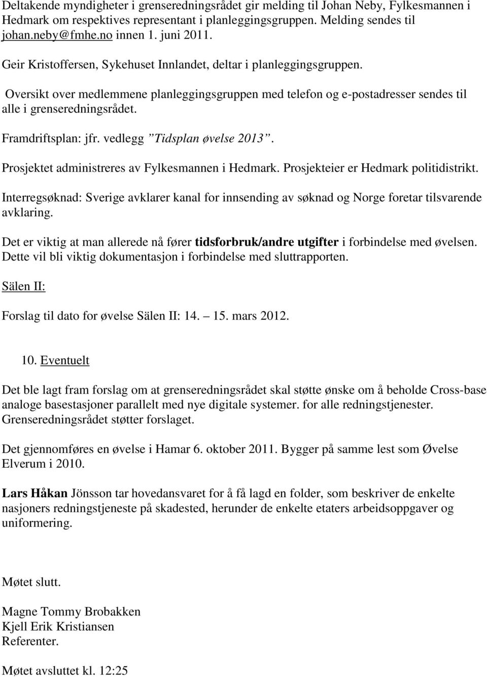 Framdriftsplan: jfr. vedlegg Tidsplan øvelse 2013. Prosjektet administreres av Fylkesmannen i Hedmark. Prosjekteier er.